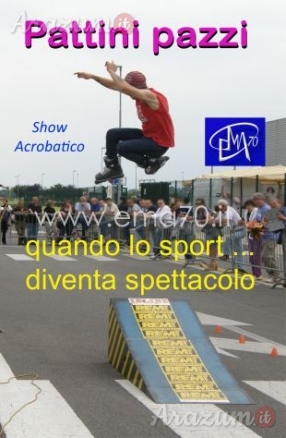 SPETTACOLO ACROBATICO CON I PATTINI - NOLEGGIO STRUTTURE - PER EVENTI SPORTIVI – ASSOCIAZIONI - PER EVENTI AZIENDALI - EVENTI PRIVATI - EVENTI PUBBLICI - FAMILY DAY – EMA 70 EVENTI